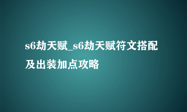 s6劫天赋_s6劫天赋符文搭配及出装加点攻略