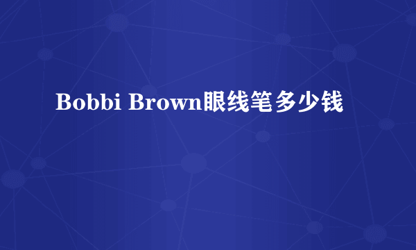 Bobbi Brown眼线笔多少钱