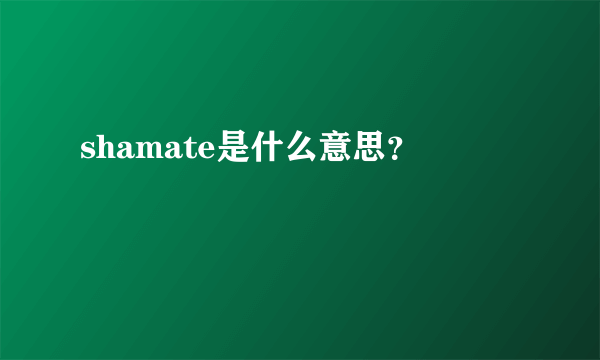 shamate是什么意思？