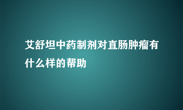 艾舒坦中药制剂对直肠肿瘤有什么样的帮助