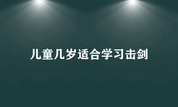 儿童几岁适合学习击剑