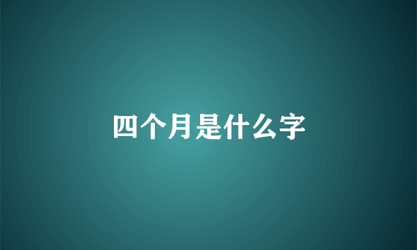 四个月是什么字