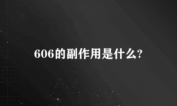 606的副作用是什么?