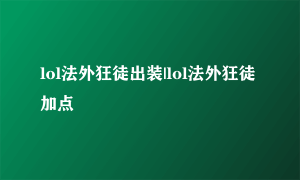 lol法外狂徒出装|lol法外狂徒加点