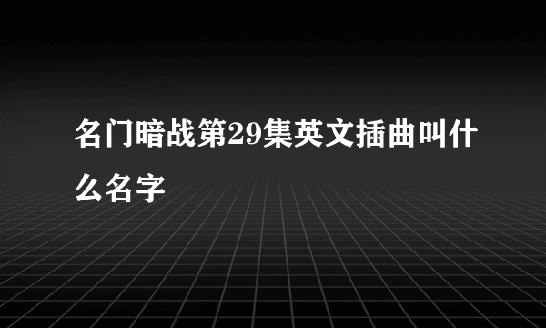 名门暗战第29集英文插曲叫什么名字