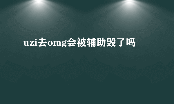 uzi去omg会被辅助毁了吗