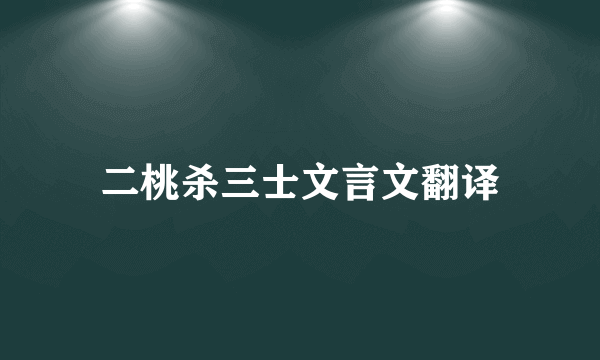 二桃杀三士文言文翻译