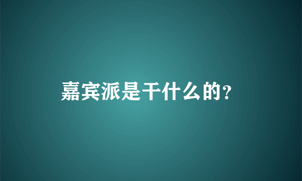 嘉宾派是干什么的？