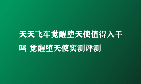 天天飞车觉醒堕天使值得入手吗 觉醒堕天使实测评测