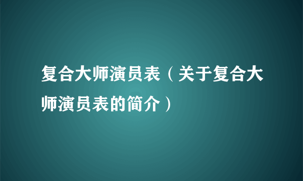 复合大师演员表（关于复合大师演员表的简介）