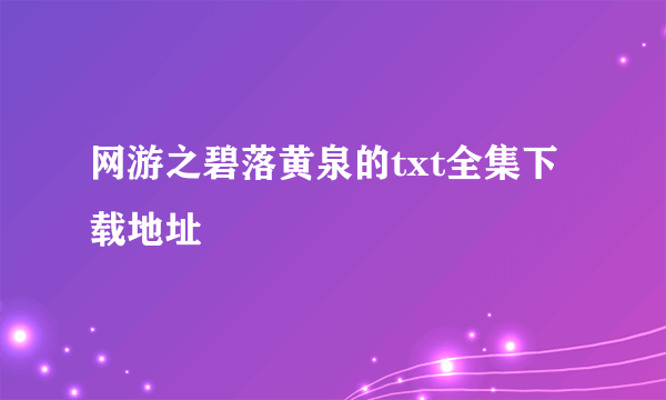 网游之碧落黄泉的txt全集下载地址