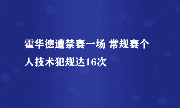 霍华德遭禁赛一场 常规赛个人技术犯规达16次