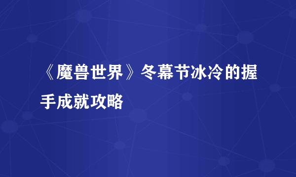 《魔兽世界》冬幕节冰冷的握手成就攻略