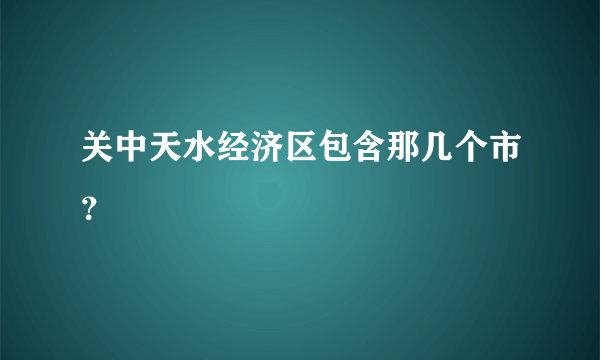 关中天水经济区包含那几个市？