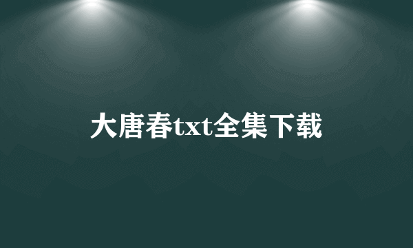 大唐春txt全集下载