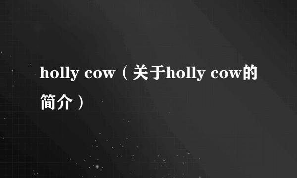 holly cow（关于holly cow的简介）