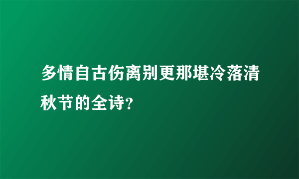 多情自古伤离别更那堪冷落清秋节的全诗？