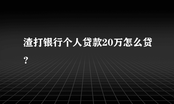 渣打银行个人贷款20万怎么贷？