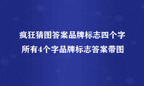 疯狂猜图答案品牌标志四个字 所有4个字品牌标志答案带图