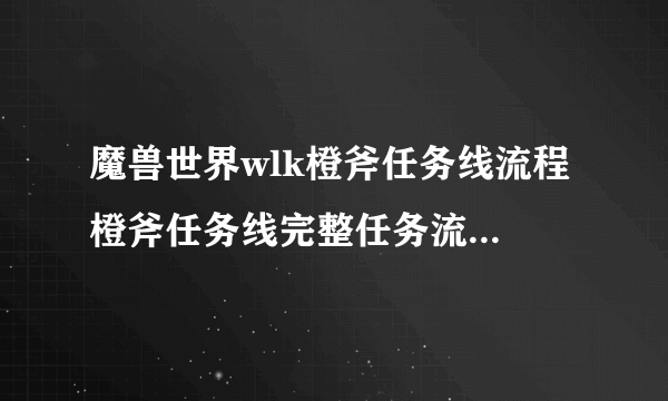 魔兽世界wlk橙斧任务线流程 橙斧任务线完整任务流程干货推荐