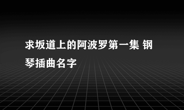 求坂道上的阿波罗第一集 钢琴插曲名字