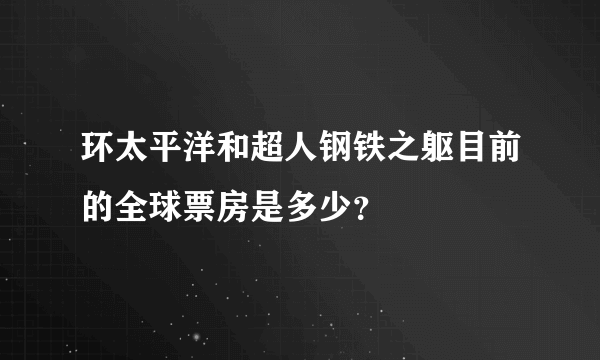 环太平洋和超人钢铁之躯目前的全球票房是多少？