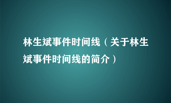 林生斌事件时间线（关于林生斌事件时间线的简介）