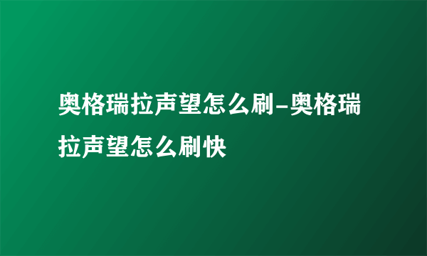 奥格瑞拉声望怎么刷-奥格瑞拉声望怎么刷快