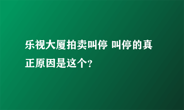 乐视大厦拍卖叫停 叫停的真正原因是这个？