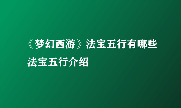 《梦幻西游》法宝五行有哪些 法宝五行介绍