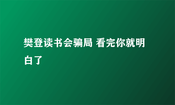 樊登读书会骗局 看完你就明白了