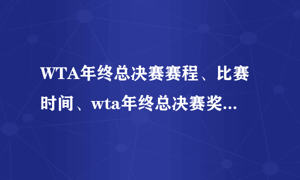 WTA年终总决赛赛程、比赛时间、wta年终总决赛奖金（李娜）