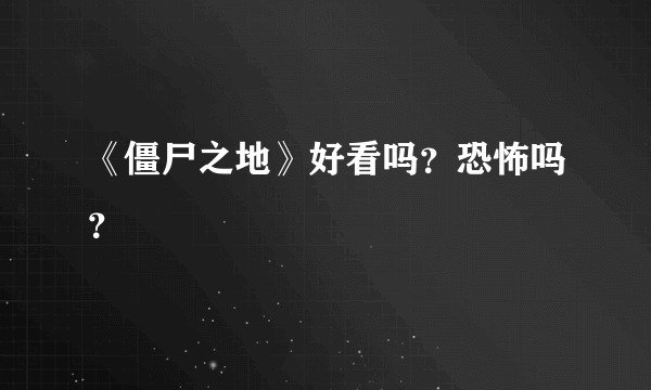 《僵尸之地》好看吗？恐怖吗？