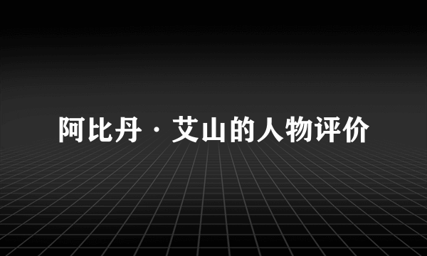 阿比丹·艾山的人物评价