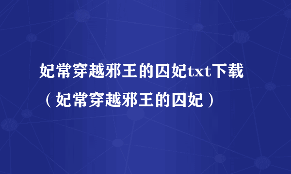 妃常穿越邪王的囚妃txt下载（妃常穿越邪王的囚妃）