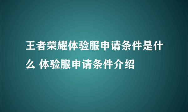 王者荣耀体验服申请条件是什么 体验服申请条件介绍