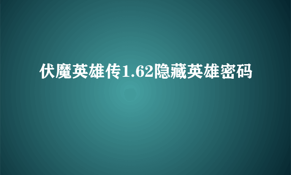 伏魔英雄传1.62隐藏英雄密码