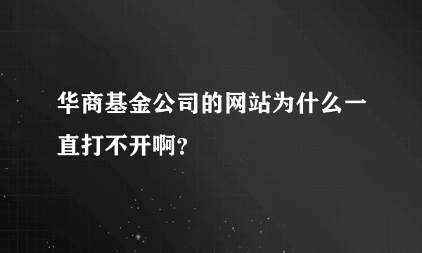 华商基金公司的网站为什么一直打不开啊？