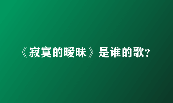 《寂寞的暧昧》是谁的歌？