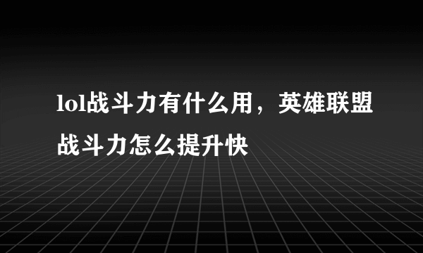 lol战斗力有什么用，英雄联盟战斗力怎么提升快