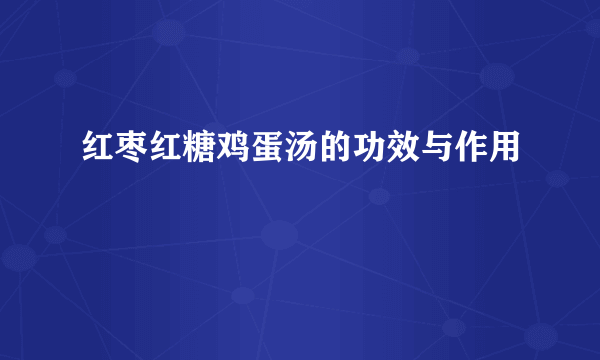 红枣红糖鸡蛋汤的功效与作用