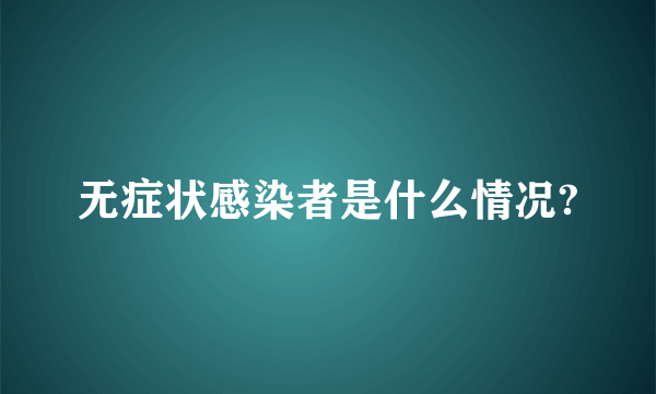 无症状感染者是什么情况?