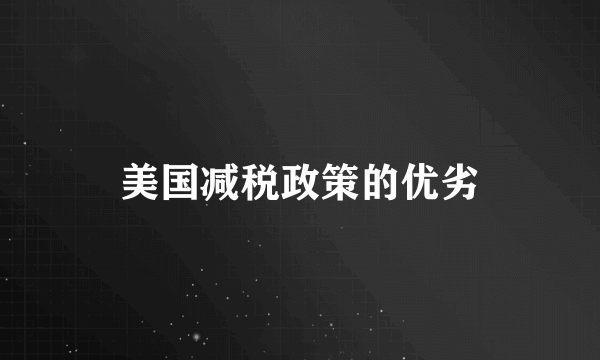 美国减税政策的优劣