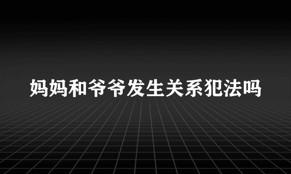 妈妈和爷爷发生关系犯法吗