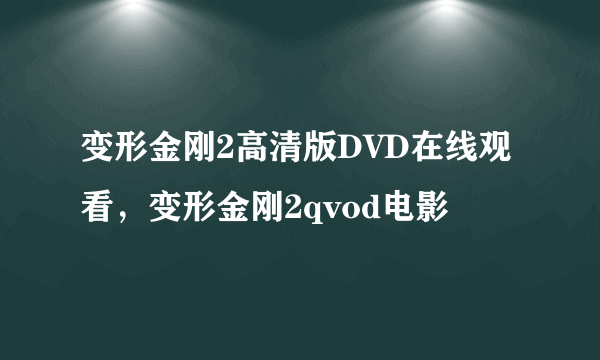 变形金刚2高清版DVD在线观看，变形金刚2qvod电影