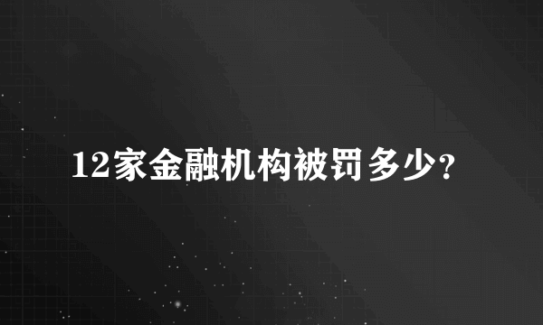 12家金融机构被罚多少？