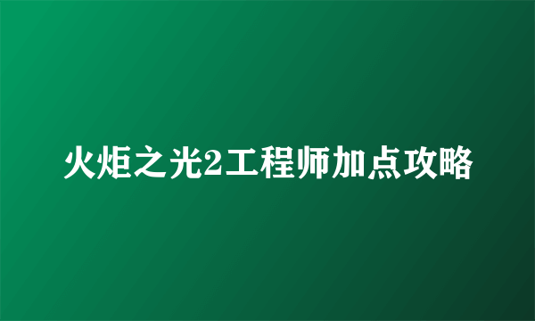 火炬之光2工程师加点攻略