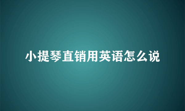 小提琴直销用英语怎么说