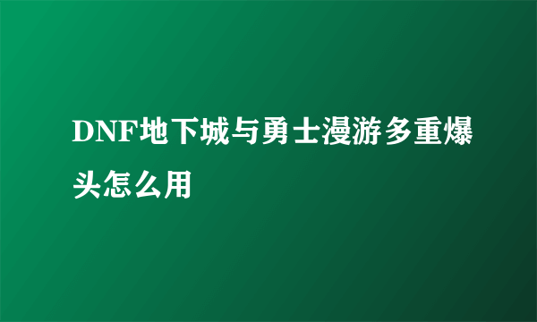 DNF地下城与勇士漫游多重爆头怎么用