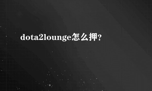 dota2lounge怎么押？